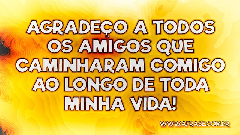 Agradeço a todos os amigos que caminharam... - Frases de Amizade.