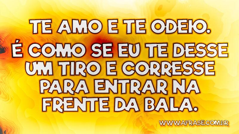 Te amo e te odeio. É como se eu te desse ... - Frases de Amor.