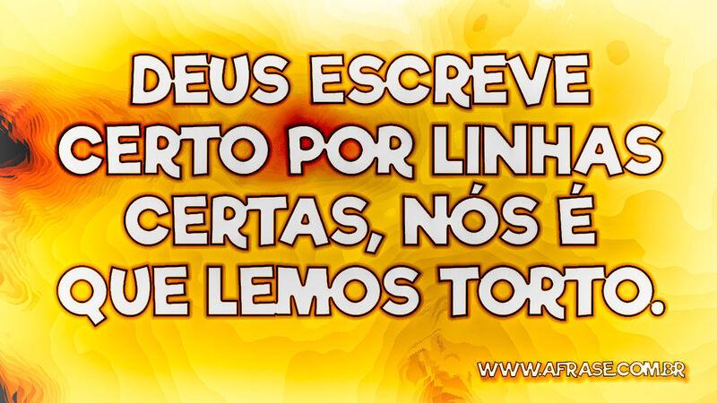 Deus escreve certo por linhas certas, nós é que lemos torto. - Frases Religiosas.