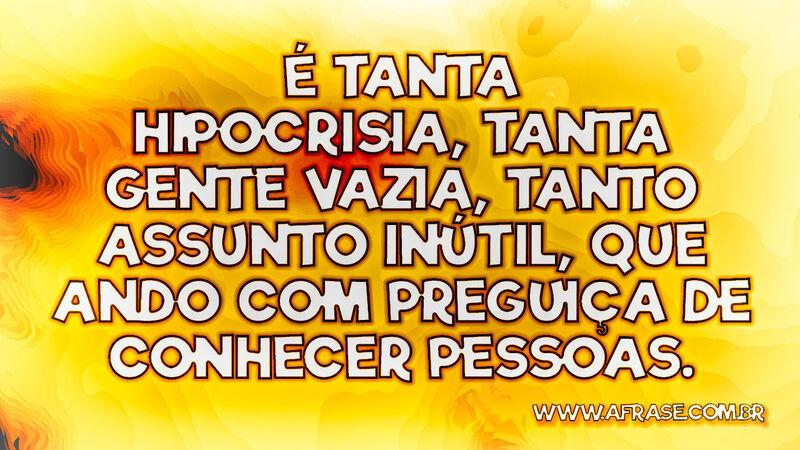 É tanta hipocrisia, tanta gente vazia, tanto... - Frases de Vida.
