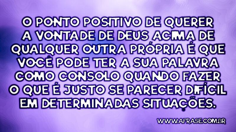 O ponto positivo de querer a vontade de Deus acima ... - Frases Religiosas.