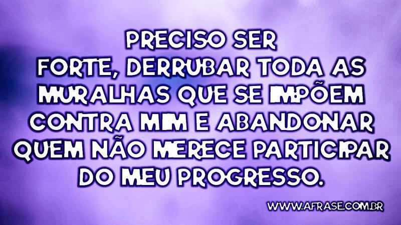 Preciso ser forte, derrubar toda as muralhas ... - Frases de Atitude.