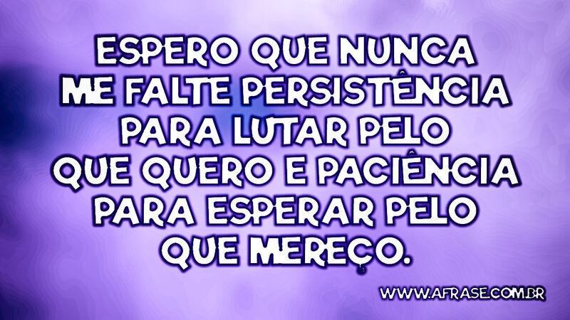 Espero que nunca me falte persistência para... - Frases de Motivação.