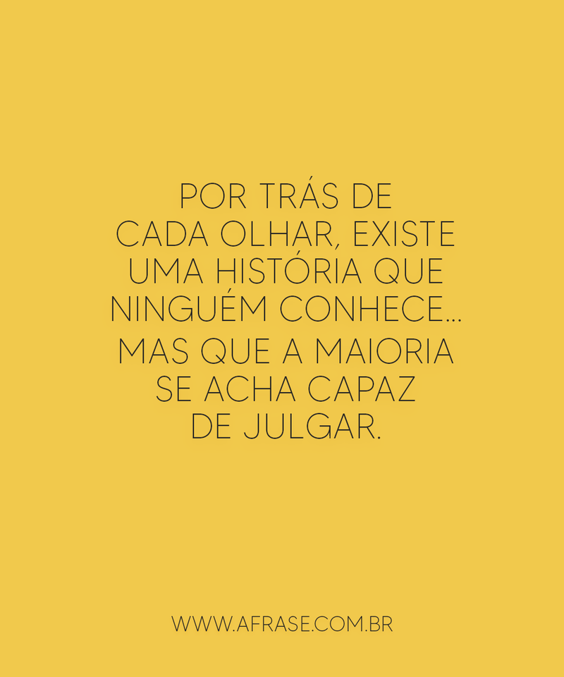Por trás de cada olhar, existe uma história que ninguém conhece… - Frases de Reflexão.