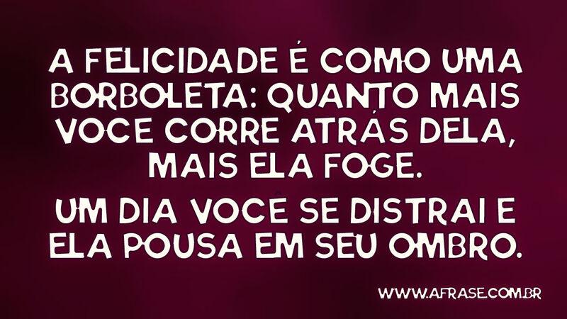 A felicidade é como uma borboleta: quanto mais... - Frases de Reflexão.
