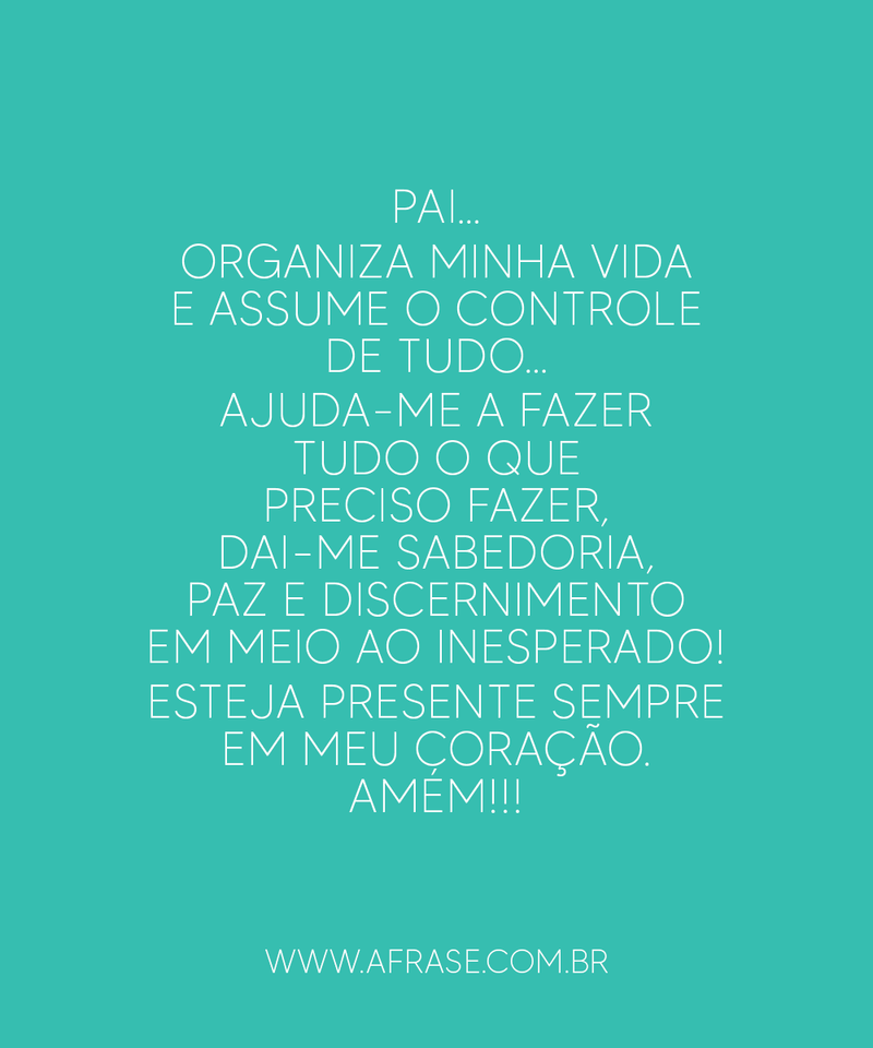 Pai… Organiza minha vida e assume o controle de tudo... - Frases Religiosas.