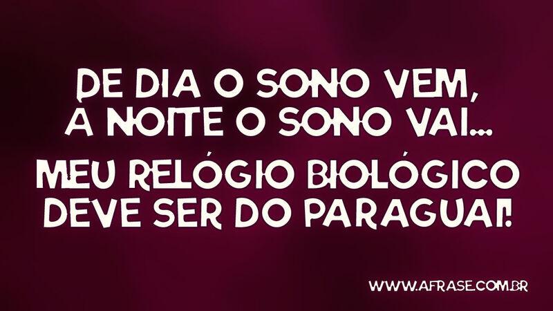 De dia o sono vem, à noite o sono vai... Meu relógio ... - Frases de Humor.
