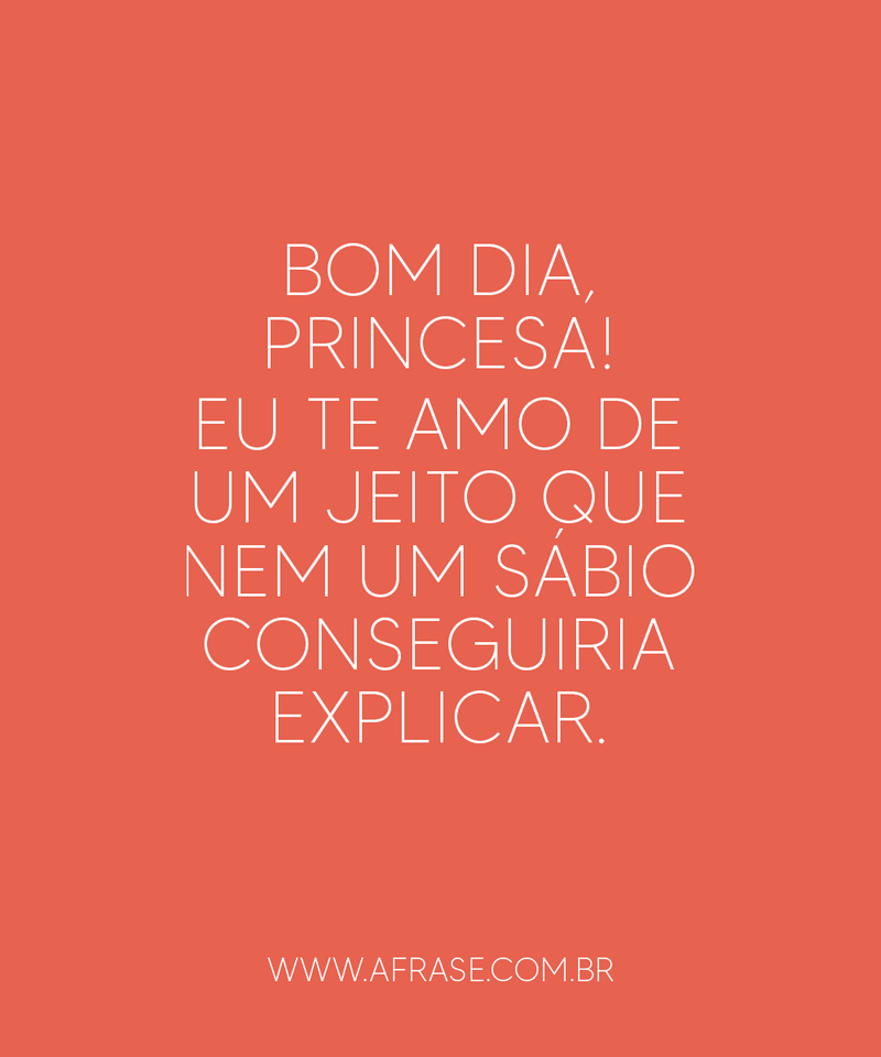 Bom dia, princesa! Eu te amo de um jeito que nem um... - Frases de Bom dia.