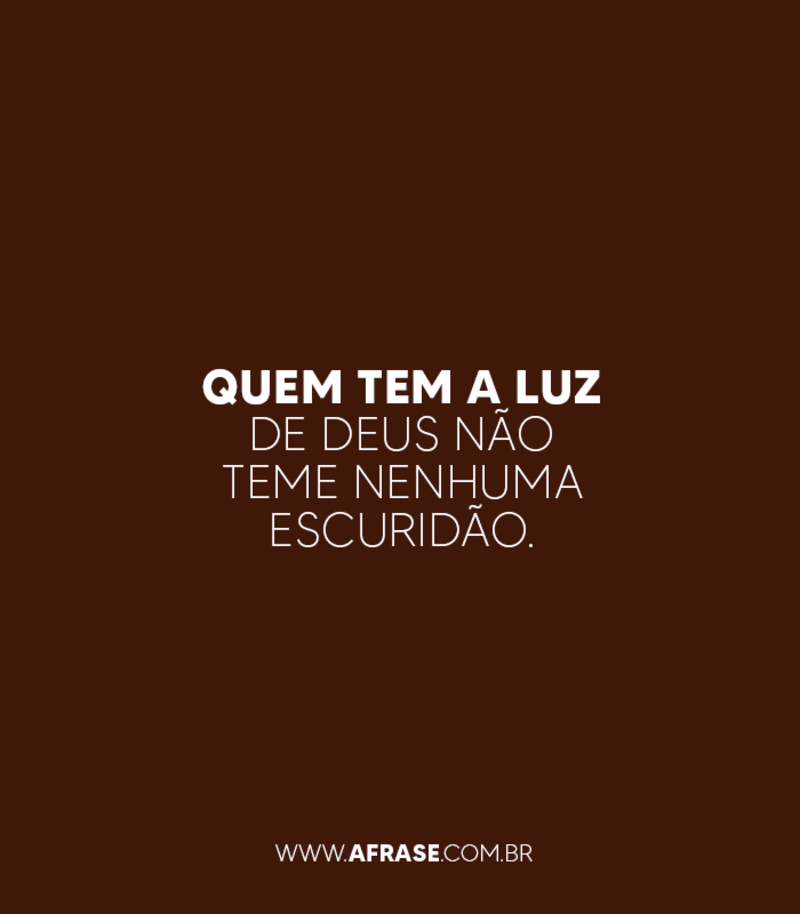 Quem tem a luz de Deus não teme nenhuma escuridão. - Frases Religiosas.