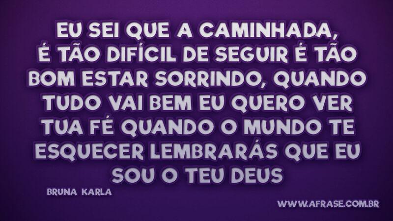 Eu sei que a caminhada, é tão difícil de seguir É tão bom... - Frases Religiosas.