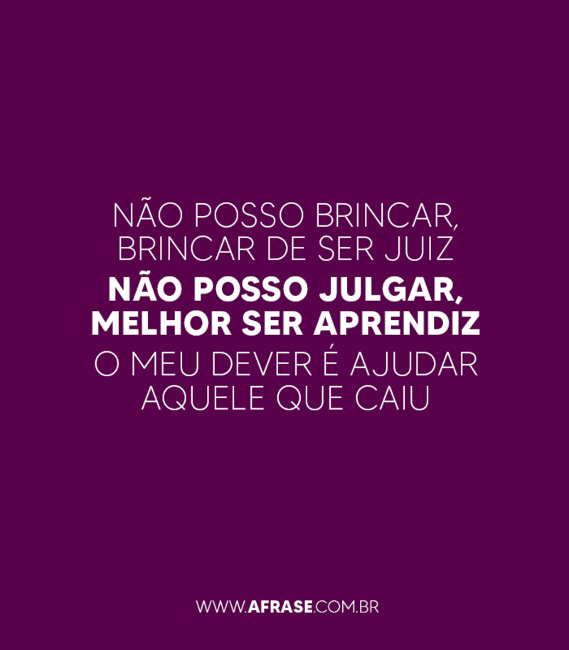 Não posso brincar, brincar de ser juiz Não posso julgar... - Frases Religiosas	.