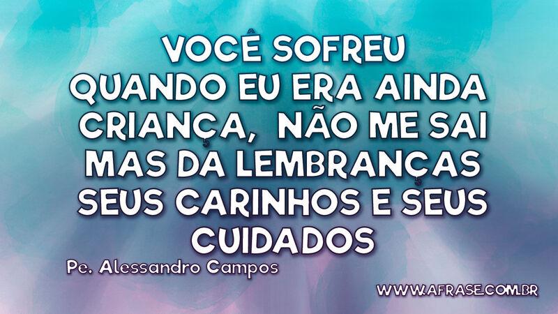 Você sofreu quando eu era ainda criança, não me... - Frases Religiosas.