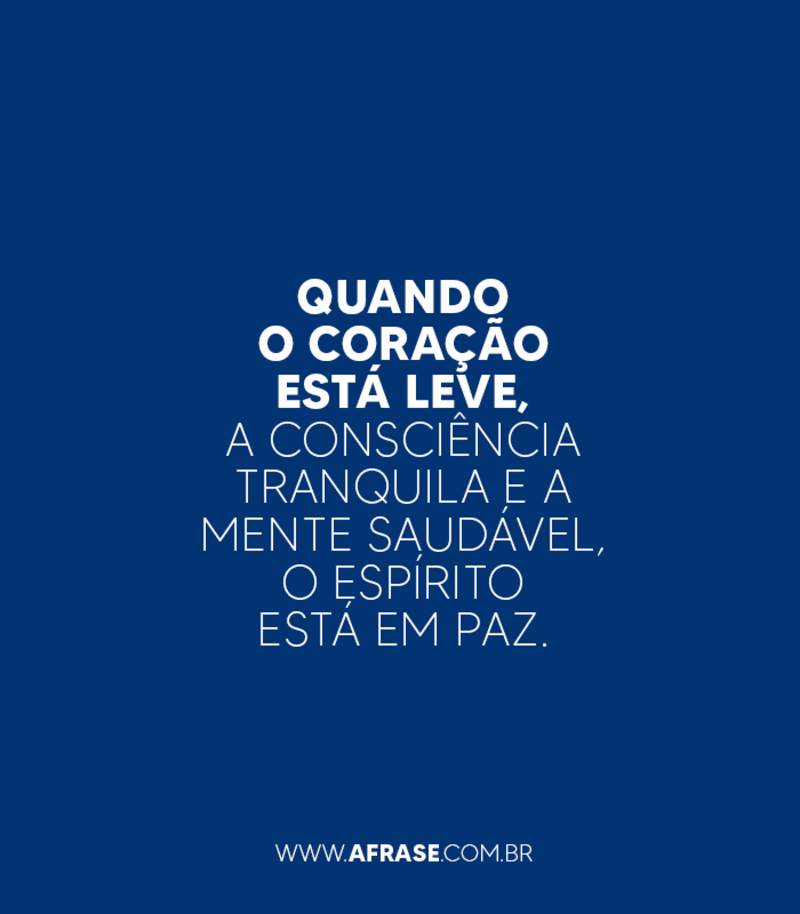 Quando o coração está leve, a consciência tranquila... - Frases Religiosas.