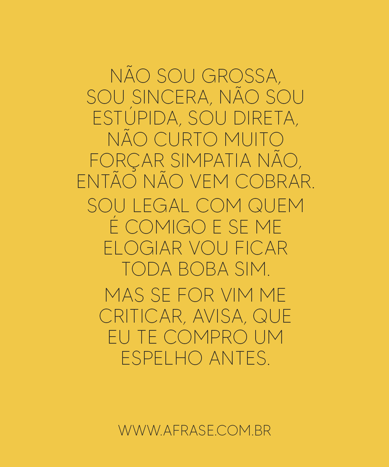 Não sou grossa, sou sincera, não sou estúpida, sou... - Frases de Reflexão.