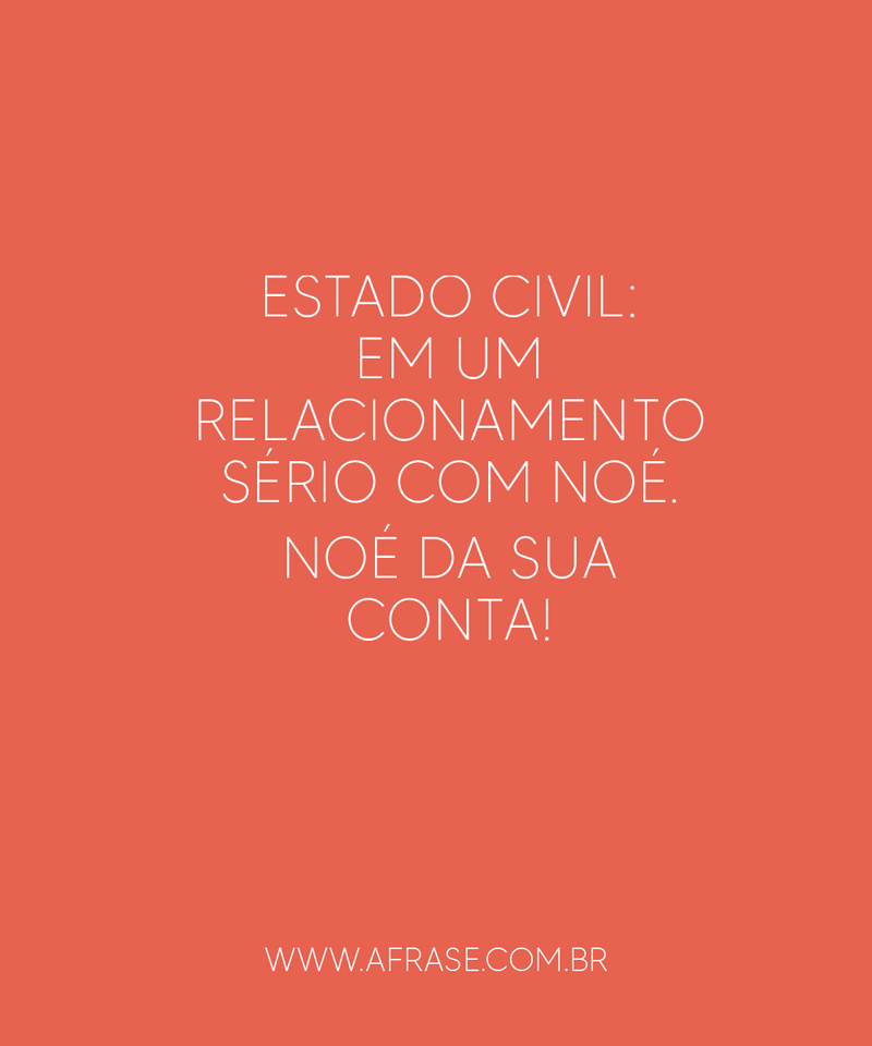 Estado civil: Em um relacionamento sério com Noé. Noé ... - Frases de Humor.