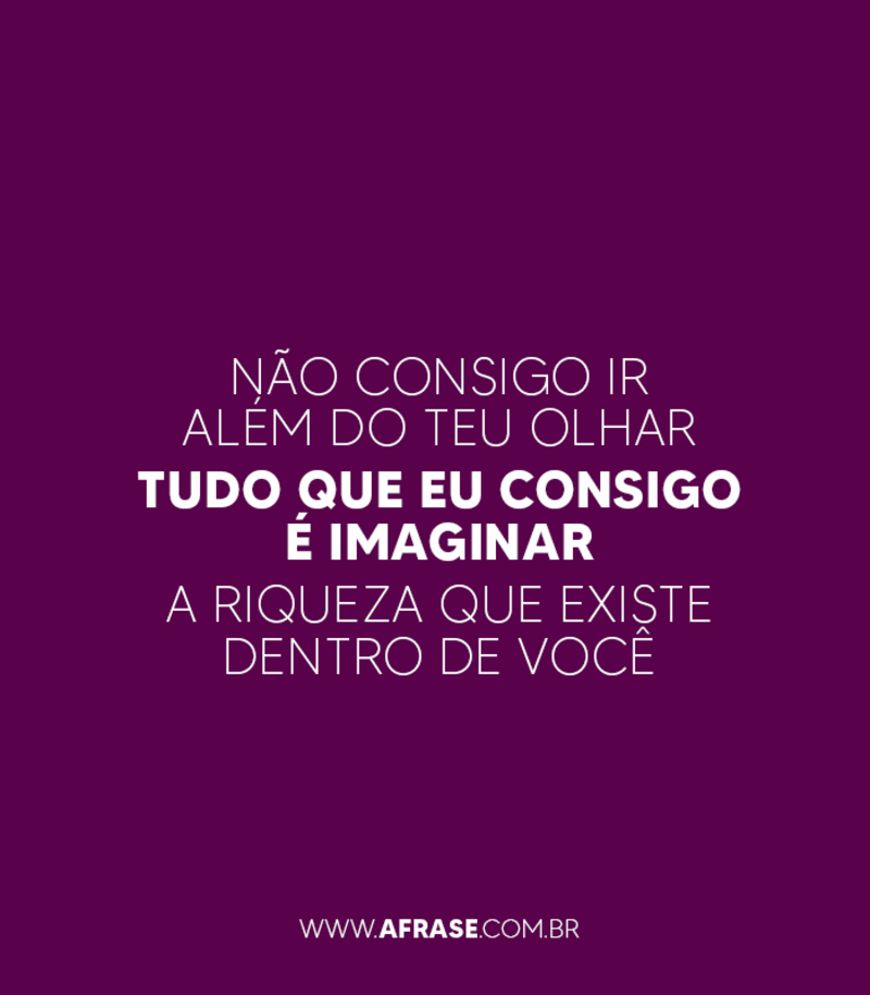 Não consigo ir além do teu olhar Tudo que eu consigo... - Frases Religiosas.