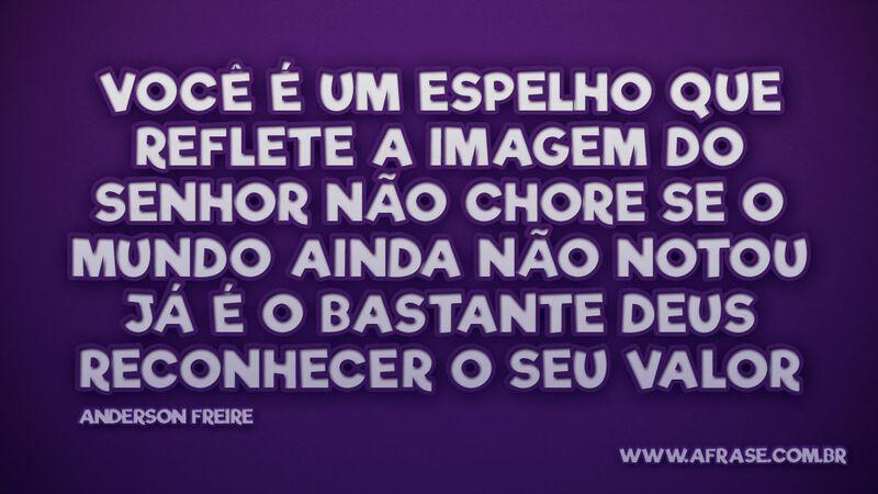 Você é um espelho Que reflete a imagem do Senhor... - Frases Religiosas
