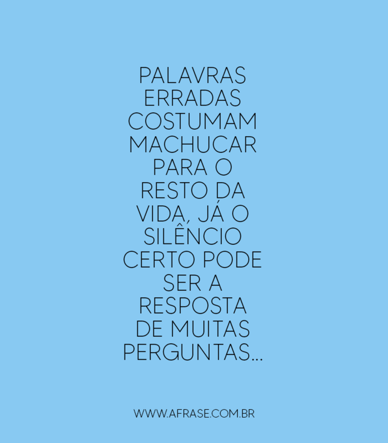 Palavras erradas costumam machucar para o... - Frases de Vida.