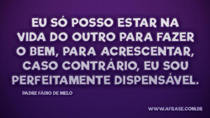 Eu só posso estar na vida do outro para... - Frases de Vida.