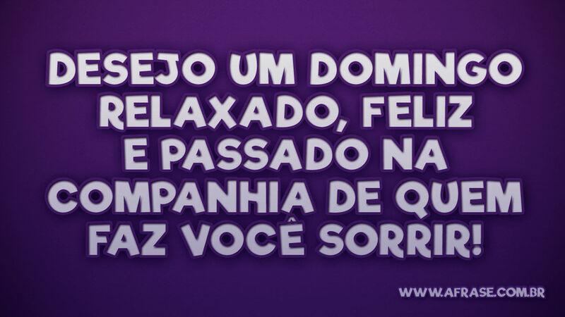 Desejo um domingo relaxado, feliz e passado... - Frases de Amor.