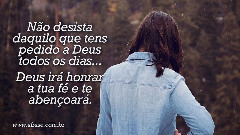 Não desista daquilo que tens pedido a Deus todos os dias... - Frases Religiosas.