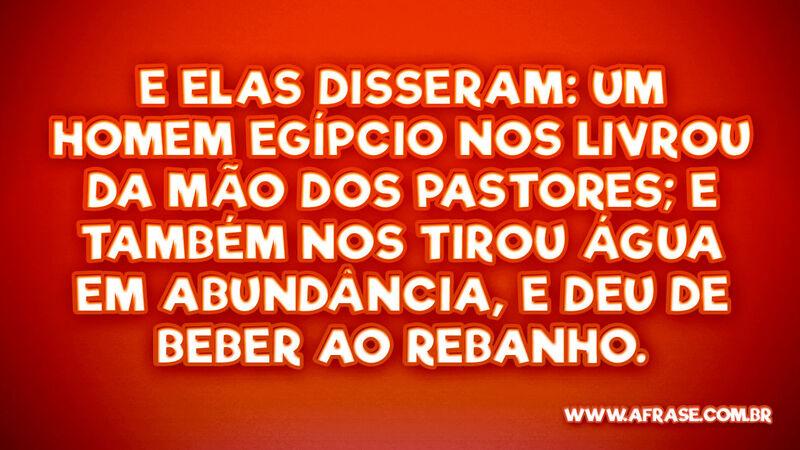 E elas disseram: Um homem egípcio nos livrou da mão... - Frases Religiosas.