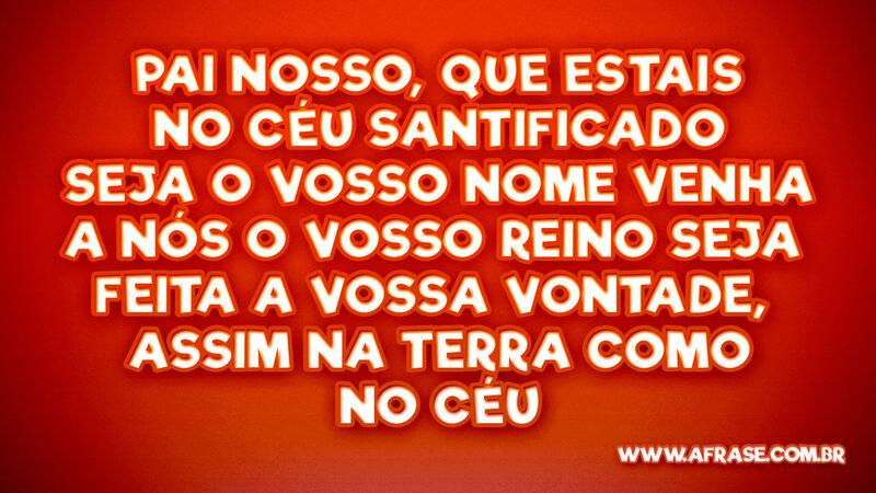Pai Nosso, que estais no Céu Santificado seja o Vosso... - Frases Religiosas.