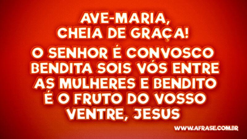 Ave-Maria, cheia de graça! O Senhor é convosco... - Frases Religiosas.