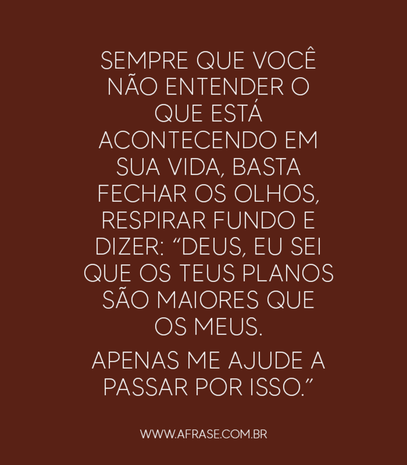 Sempre que você não entender o que está acontecendo... - Frases Religiosas.