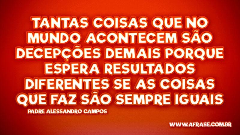 Tantas coisas que no mundo acontecem São decepções... - Frases de Mundo.