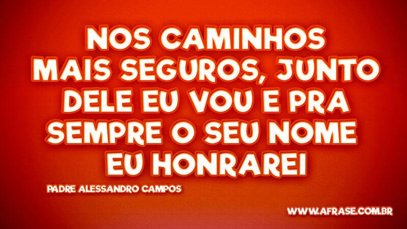 Nos caminhos mais seguros, junto dele eu vou... - Frases Religiosas