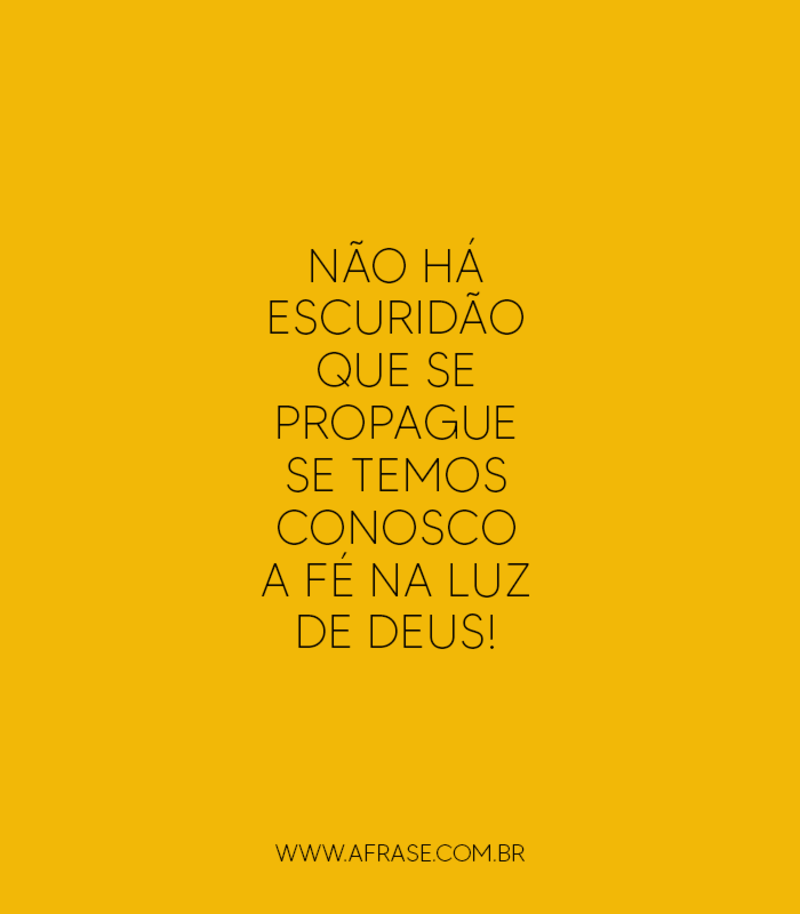 Não há escuridão que se propague se temos conosco... Frases Religiosas.