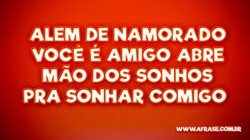 Alem de namorado você é amigo Abre mão dos... - Frases de Sonho.