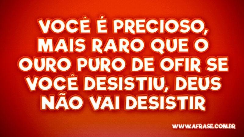 Você é precioso, mais raro que o ouro puro de ofir...- Frases Religiosas.