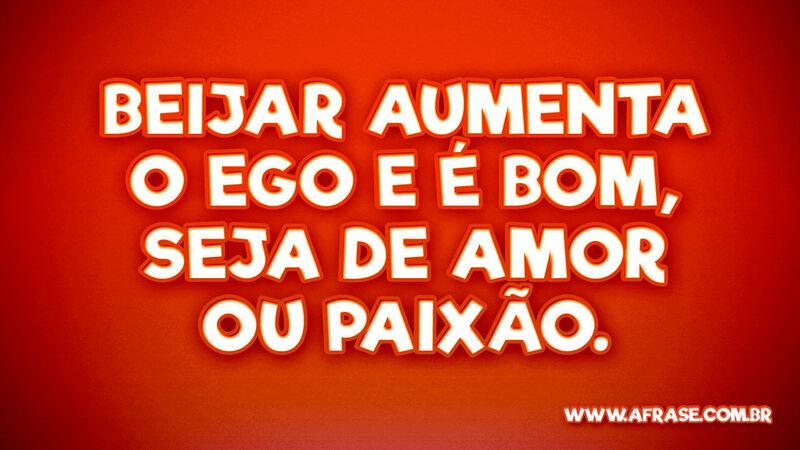 Beijar aumenta o ego e é bom, seja de amor ou paixão. - Frases de Amor.