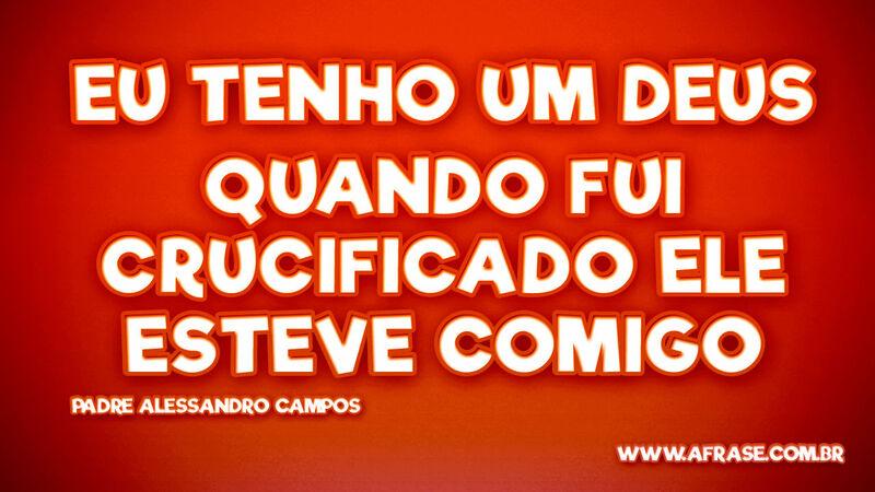 Eu tenho um Deus Quando fui crucificado ele esteve comigo - Frases Religiosas.