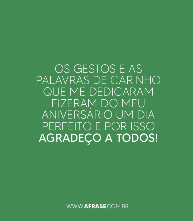 Os gestos e as palavras de carinho que me dedicaram...-  Frases de Aniversário.