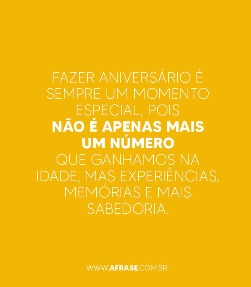 Fazer aniversário é sempre um momento especial... - Frases de Aniversário.