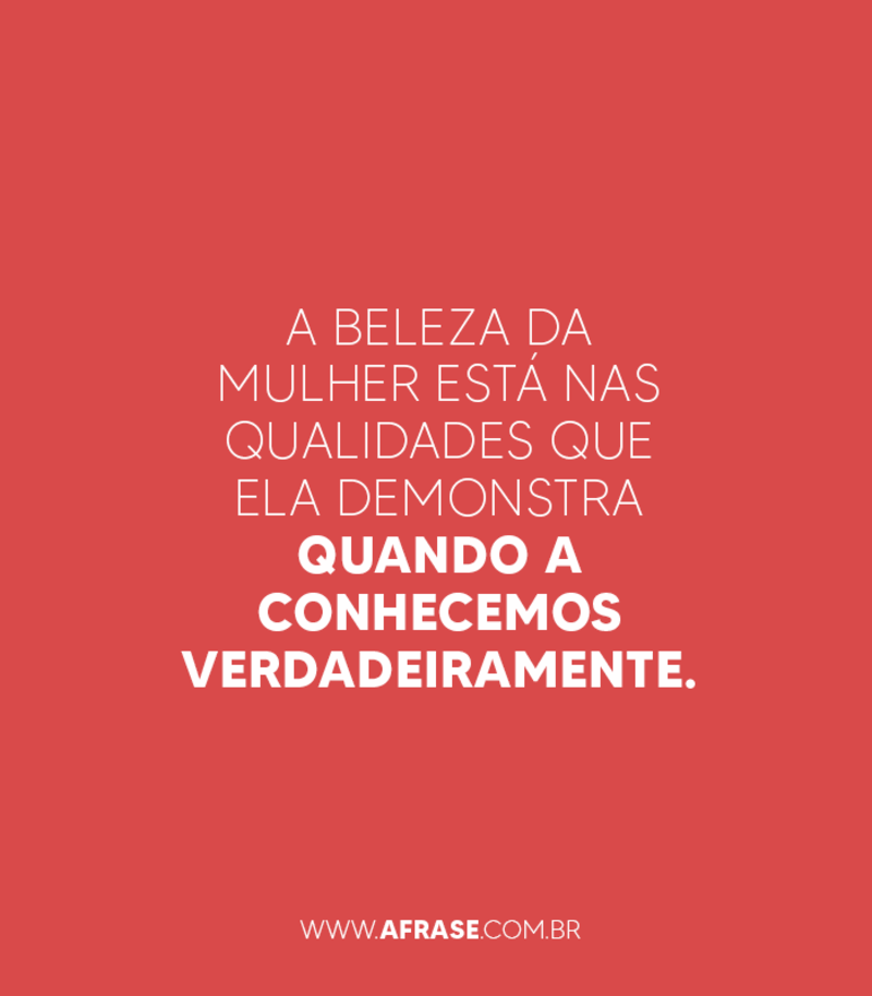 A beleza da mulher está nas qualidades que ela... Frases de Beleza.