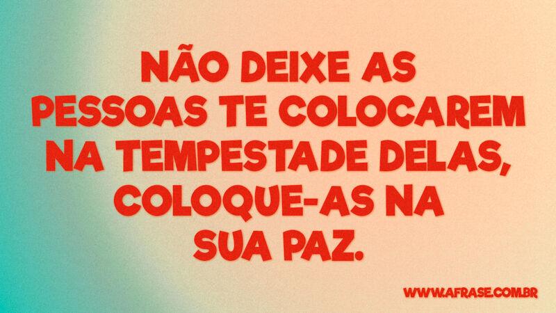 Não deixe as pessoas te colocarem na tempestade delas... - Frases de Vida.