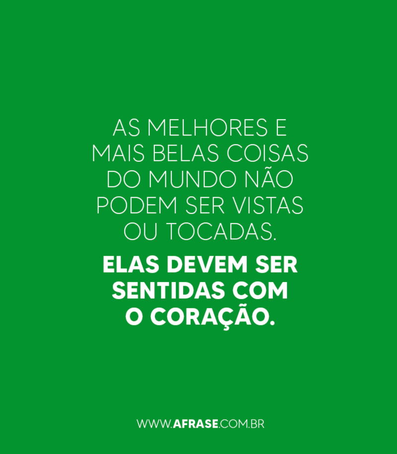 As melhores e mais belas coisas do mundo não podem... - Frases de Beleza.