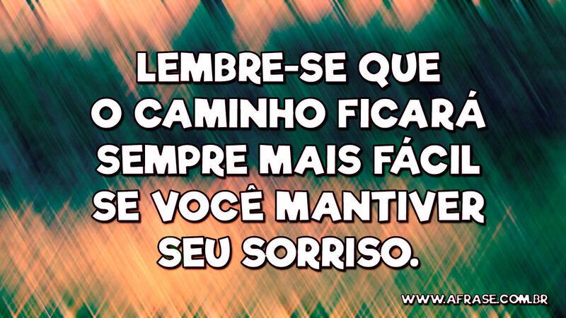 Lembre-se que o caminho ficará sempre mais fácil... - Frases de Vida.