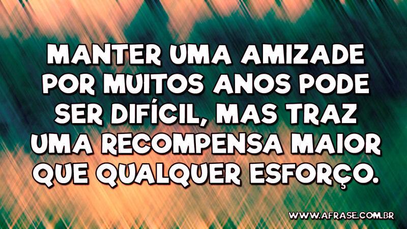 Manter uma amizade por muitos anos pode ser difícil.... - Frases de Amizade.