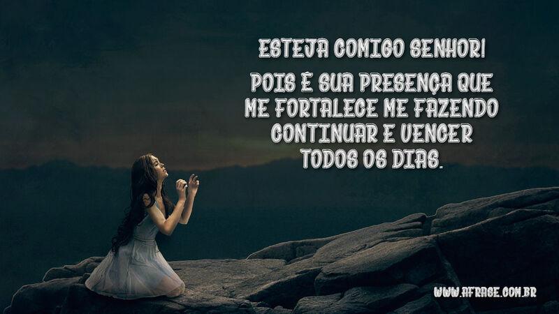 Esteja comigo Senhor! Pois é sua presença que me.... - Frases Religiosas.