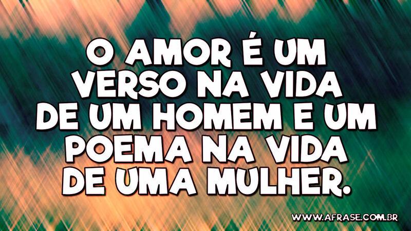 O amor é um verso na vida de um homem e um poema... - Frases de Amor.