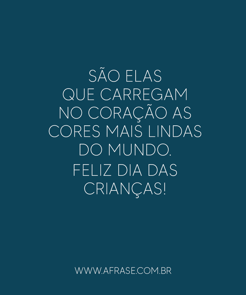 São elas que carregam no coração as cores mais lindas do mundo. Feliz dia das Crianças!