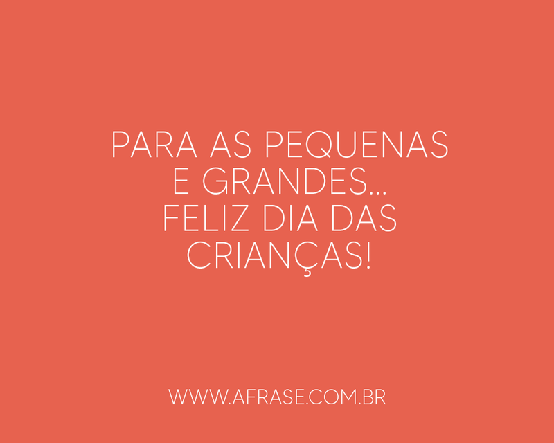 Para as pequenas e grandes... Feliz Dia das Crianças! - Frases do Dia das Crianças.