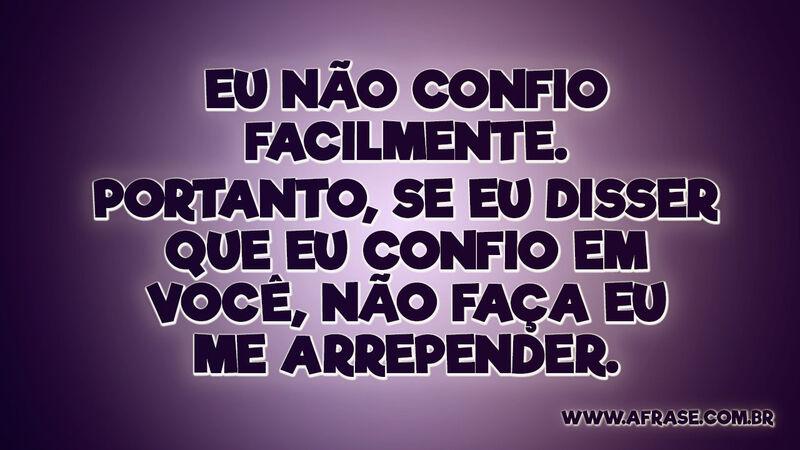 Eu não confio facilmente. Portanto, se eu disser ... - Frases de Vida.