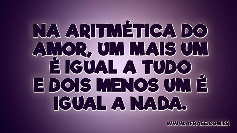 Na aritmética do amor, um mais um é igual a... - Frases de Amor.