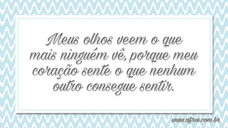 Meus olhos veem o que mais ninguém vê... - Frases de Reflexão.